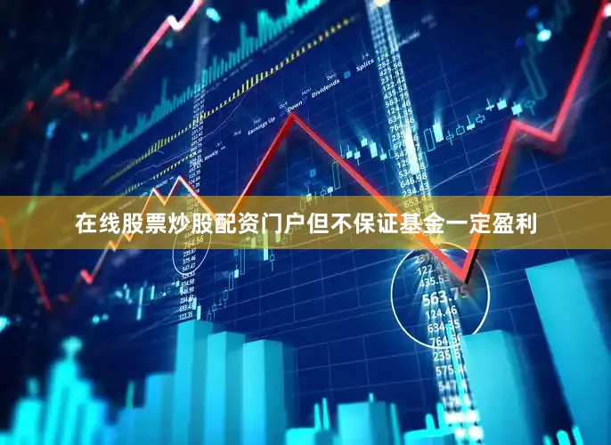 在线股票炒股配资门户但不保证基金一定盈利