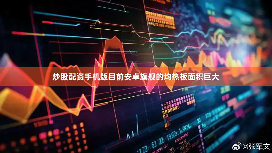 炒股配资手机版目前安卓旗舰的均热板面积巨大