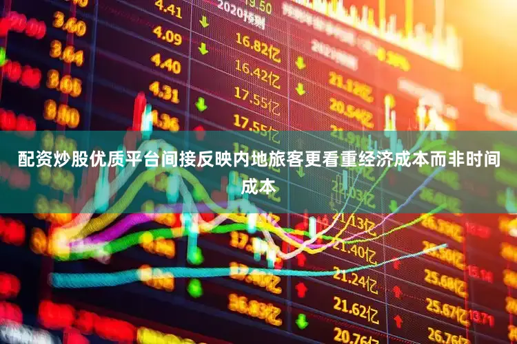 配资炒股优质平台间接反映内地旅客更看重经济成本而非时间成本