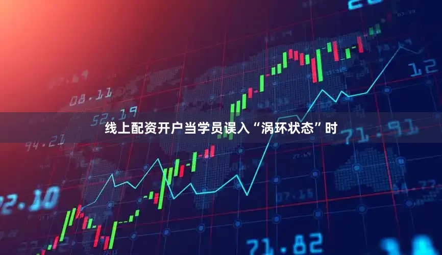 线上配资开户当学员误入“涡环状态”时