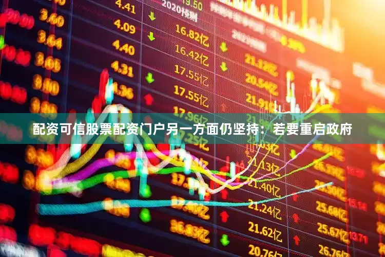 配资可信股票配资门户另一方面仍坚持：若要重启政府