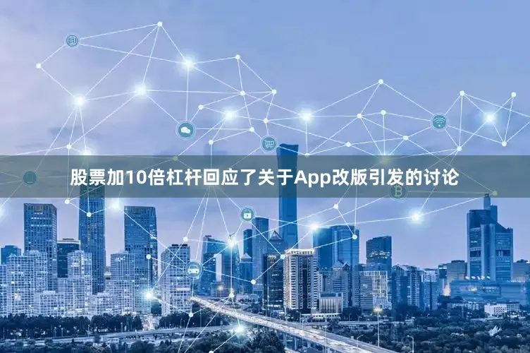 股票加10倍杠杆回应了关于App改版引发的讨论